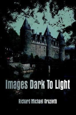 Images Dark To Light(English, Paperback, Orazietti Richard Michael)
