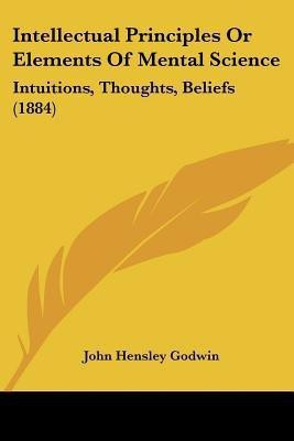 Intellectual Principles Or Elements Of Mental Science(English, Paperback, Godwin John Hensley)
