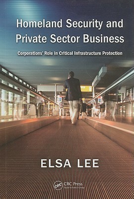 Homeland Security and Private Sector Business  - Corporations' Role in Critical Infrastructure Protection(English, Hardcover, Lee Elsa)