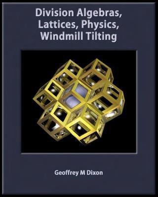 Division Algebras, Lattices, Physics, Windmill Tilting(English, Paperback, Dixon Geoffrey M)