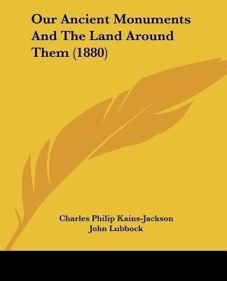Our Ancient Monuments And The Land Around Them (1880)(English, Paperback, Kains-Jackson Charles Philip)