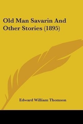 Old Man Savarin And Other Stories (1895)(English, Paperback, Thomson Edward William)