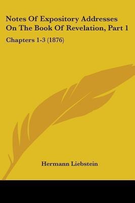 Notes Of Expository Addresses On The Book Of Revelation, Part 1(English, Paperback, Liebstein Hermann)