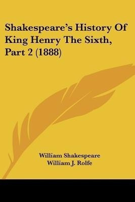 Shakespeare's History Of King Henry The Sixth, Part 2 (1888)(English, Paperback, Shakespeare William)