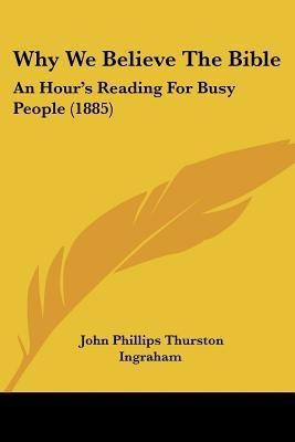 Why We Believe The Bible(English, Paperback, Ingraham John Phillips Thurston)