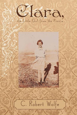 Clara, the Little Girl from the Prairie(English, Paperback, C. Robert Wolfe)