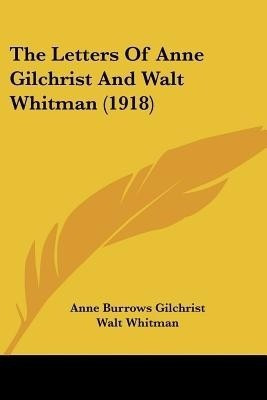The Letters Of Anne Gilchrist And Walt Whitman (1918)(English, Paperback, Gilchrist Anne Burrows)