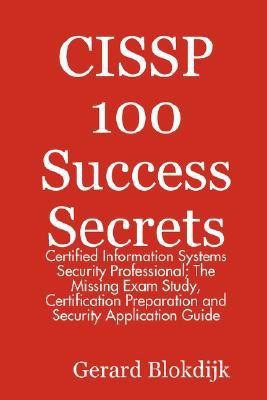 CISSP 100 Success Secrets - Certified Information Systems Security Professional; The Missing Exam Study, Certification Preparation and Security Application Guide(English, Paperback, Blokdijk Gerard) CISSP 100 Success Secrets - Certified Information Systems Security Professional; The Missing Exam Study, Certification Preparation and Security Application Guide(English, Paperback, Blokdijk Gerard)