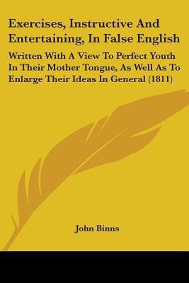 Exercises, Instructive And Entertaining, In False English(English, Paperback, Binns John Vicar)