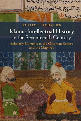Islamic Intellectual History in the Seventeenth Century(English, Hardcover, El-Rouayheb Khaled)