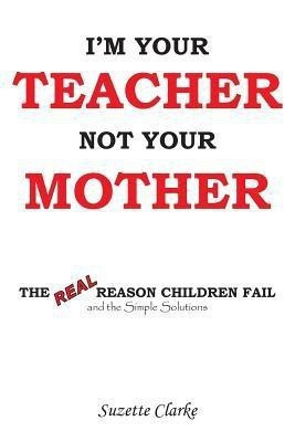 I'm Your Teacher Not Your Mother(English, Paperback, Clarke Suzette)