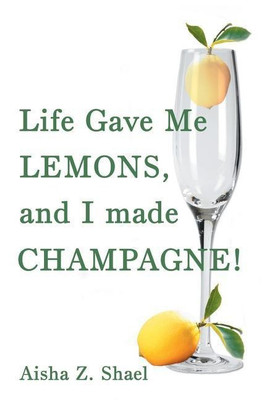 Life Gave Me Lemons, and I Made Champagne!(English, Paperback, Shael Aisha Z)