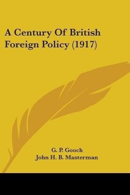 A Century of British Foreign Policy (1917)(English, Paperback, Gooch G P)