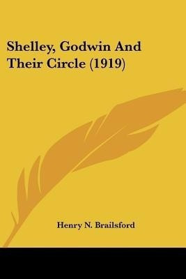 Shelley, Godwin And Their Circle (1919)(English, Paperback, Brailsford Henry N)