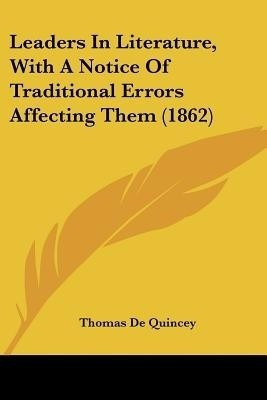 Leaders In Literature, With A Notice Of Traditional Errors Affecting Them (1862)(English, Paperback, de Quincey Thomas)