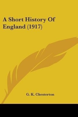 A Short History Of England (1917)(English, Paperback, Chesterton G K)