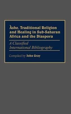 Ashe, Traditional Religion and Healing in Sub-Saharan Africa and the Diaspora:(English, Hardcover, Gray John)
