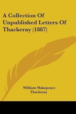 A Collection Of Unpublished Letters Of Thackeray (1887)(English, Paperback, Thackeray William Makepeace)