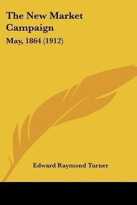 The New Market Campaign(English, Paperback, Turner Edward Raymond)