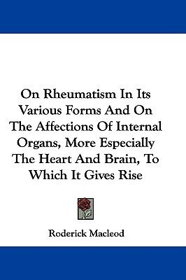 On Rheumatism In Its Various Forms And On The Affections Of Internal Organs, More Especially The Heart And Brain, To Which It Gives Rise(English, Paperback, MacLeod Roderick)