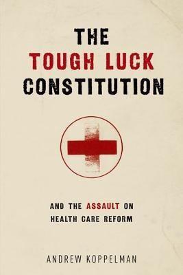 The Tough Luck Constitution and the Assault on Healthcare Reform(English, Hardcover, Koppelman Andrew)