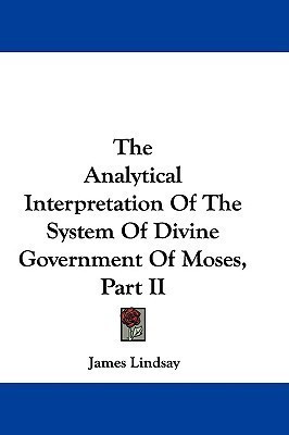 The Analytical Interpretation Of The System Of Divine Government Of Moses, Part II(English, Paperback, Lindsay James)