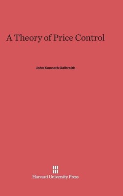 A Theory of Price Control(English, Hardcover, Galbraith John Kenneth)