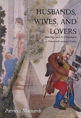 Husbands, Wives and Lovers  - Marriage and Its Discontents in Nineteenth-Century France(English, Hardcover, Mainardi Patricia)