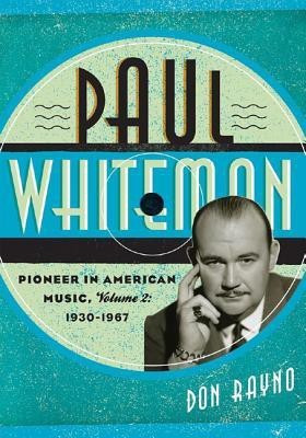 Paul Whiteman: Pioneer in American Music, 1930-1967(English, Hardcover, Rayno Don)