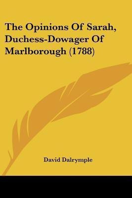 The Opinions Of Sarah, Duchess-Dowager Of Marlborough (1788)(English, Paperback, Dalrymple David)