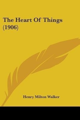 The Heart Of Things (1906)(English, Paperback, Walker Henry Milton)