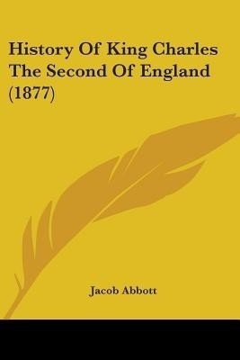 History Of King Charles The Second Of England (1877)(English, Paperback, Abbott Jacob)