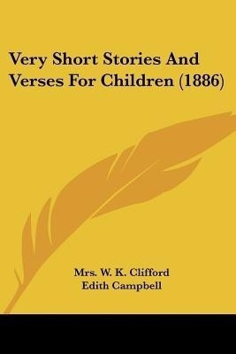 Very Short Stories And Verses For Children (1886)(English, Paperback, Clifford W K Mrs)