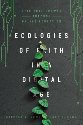 Ecologies of Faith in a Digital Age - Spiritual Growth Through Online Education(English, Paperback, Lowe Stephen D.)