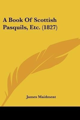 A Book Of Scottish Pasquils, Etc. (1827)(English, Paperback, Maidment James)