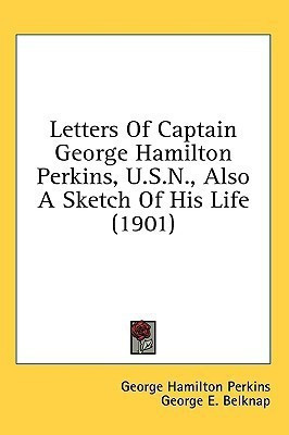 Letters Of Captain George Hamilton Perkins, U.S.N., Also A Sketch Of His Life (1901)(English, Paperback, Perkins George Hamilton)