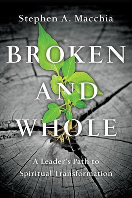 Broken and Whole - A Leader`s Path to Spiritual Transformation(English, Paperback, Macchia Stephen A.)