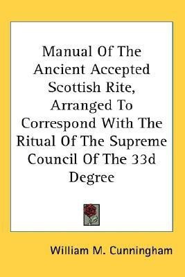 Manual Of The Ancient Accepted Scottish Rite, Arranged To Correspond With The Ritual Of The Supreme Council Of The 33d Degree(English, Paperback, Cunningham William M)