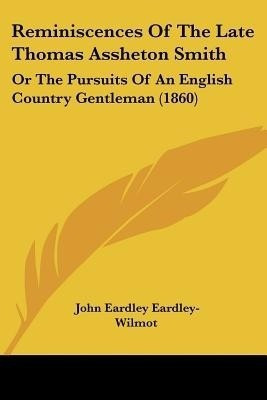Reminiscences Of The Late Thomas Assheton Smith(English, Paperback, Eardley-Wilmot John Eardley)