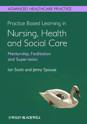 Practice Based Learning in Nursing, Health and Social Care: Mentorship, Facilitation and Supervision(English, Paperback, Scott Ian)