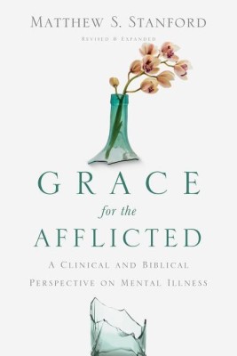 Grace for the Afflicted - A Clinical and Biblical Perspective on Mental Illness(English, Paperback, Stanford Matthew S.)