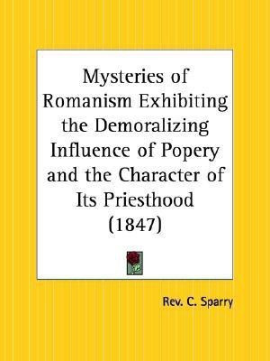Mysteries of Romanism Exhibiting the Demoralizing Influence of Popery and the Character of Its Priesthood (1847)(English, Paperback, unknown)