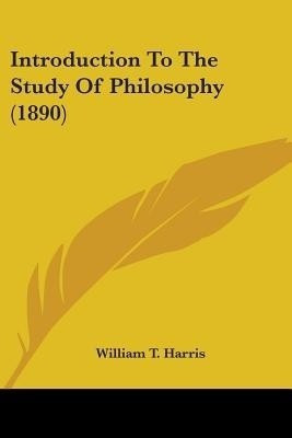 Introduction To The Study Of Philosophy (1890)(English, Paperback, Harris William T)