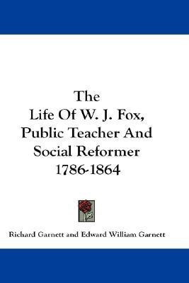 The Life Of W. J. Fox, Public Teacher And Social Reformer 1786-1864(English, Paperback, Garnett Richard Dr)