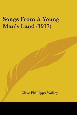 Songs From A Young Man's Land (1917)(English, Paperback, Phillipps-Wolley Clive)