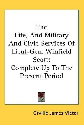 The Life, And Military And Civic Services Of Lieut-Gen. Winfield Scott(English, Paperback, Victor Orville James)