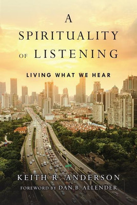 A Spirituality of Listening - Living What We Hear(English, Paperback, Anderson Keith R.)