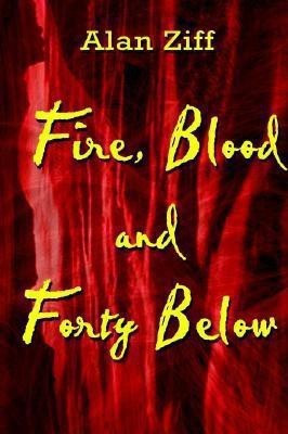 Fire, Blood and Forty Below(English, Hardcover, Ziff Alan)
