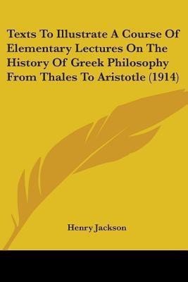 Texts To Illustrate A Course Of Elementary Lectures On The History Of Greek Philosophy From Thales To Aristotle (1914)(English, Paperback, Jackson Henry Professor)