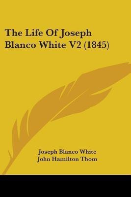 The Life Of Joseph Blanco White V2 (1845)(English, Paperback, White Joseph Blanco)
